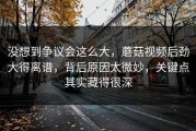 没想到争议会这么大，蘑菇视频后劲大得离谱，背后原因太微妙，关键点其实藏得很深
