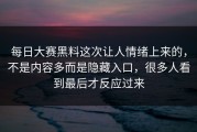 每日大赛黑料这次让人情绪上来的，不是内容多而是隐藏入口，很多人看到最后才反应过来