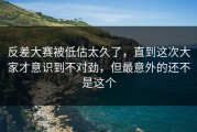 反差大赛被低估太久了，直到这次大家才意识到不对劲，但最意外的还不是这个