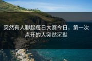 突然有人聊起每日大赛今日，第一次点开的人突然沉默