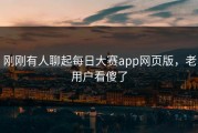 刚刚有人聊起每日大赛app网页版，老用户看傻了