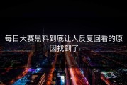 每日大赛黑料到底让人反复回看的原因找到了