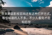 原来蘑菇影视官网还有这种打开方式，难怪知道的人不多，不少人看完才后知后觉