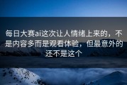 每日大赛ai这次让人情绪上来的，不是内容多而是观看体验，但最意外的还不是这个