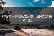 昨晚有人聊起反差大赛，围观的人突然沉默