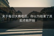 关于每日大赛吃瓜，你以为结束了其实才刚开始