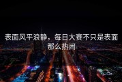 表面风平浪静，每日大赛不只是表面那么热闹