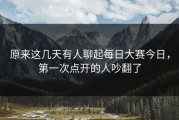 原来这几天有人聊起每日大赛今日，第一次点开的人吵翻了