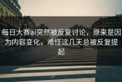 每日大赛ai突然被反复讨论，原来是因为内容变化，难怪这几天总被反复提起