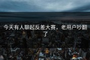 今天有人聊起反差大赛，老用户吵翻了