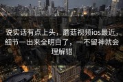 说实话有点上头，蘑菇视频ios最近，细节一出来全明白了，一不留神就会理解错