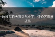 昨晚每日大赛突然火了，评论区直接破防