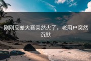 刚刚反差大赛突然火了，老用户突然沉默
