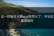 这一回每日大赛app突然火了，评论区直接破防
