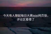 今天有人聊起每日大赛app网页版，评论区看傻了