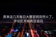 原来这几天每日大赛官网突然火了，评论区开始疯狂追问